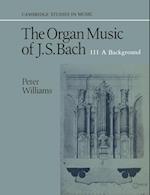 The Organ Music of J. S. Bach: Volume 3, A Background