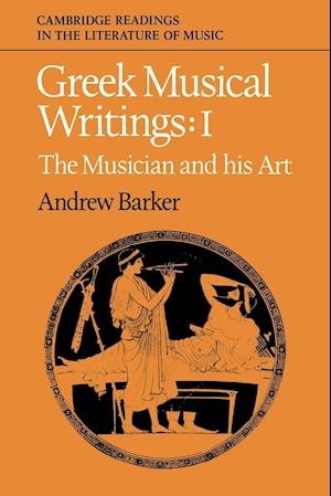 Greek Musical Writings: Volume 1, The Musician and his Art