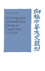 Liu Tsung-yuan and Intellectual Change in T'ang China, 773-819