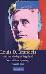 Louis D. Brandeis and the Making of Regulated Competition, 1900–1932