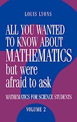 All You Wanted to Know about Mathematics but Were Afraid to Ask: Volume 2