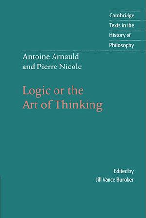 Antoine Arnauld and Pierre Nicole: Logic or the Art of Thinking