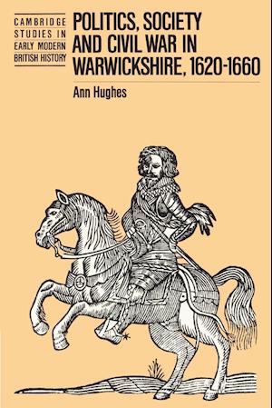 Politics, Society and Civil War in Warwickshire, 1620–1660