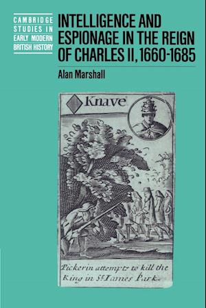 Intelligence and Espionage in the Reign of Charles II, 1660–1685