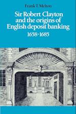 Sir Robert Clayton and the Origins of English Deposit Banking 1658–1685