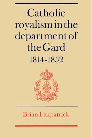Catholic Royalism in the Department of the Gard 1814–1852