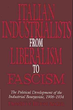 Italian Industrialists from Liberalism to Fascism