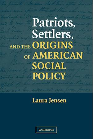 Patriots, Settlers, and the Origins of American Social Policy