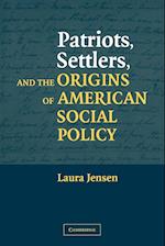 Patriots, Settlers, and the Origins of American Social Policy