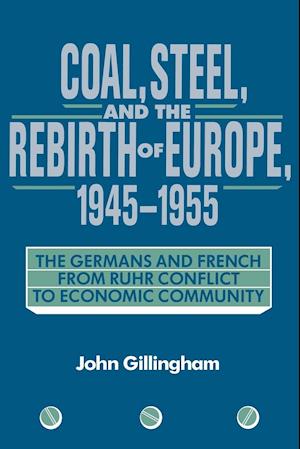 Coal, Steel, and the Rebirth of Europe, 1945-1955