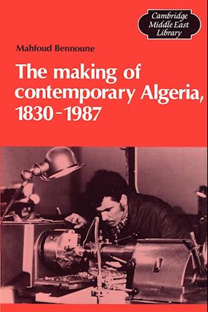 The Making of Contemporary Algeria, 1830–1987