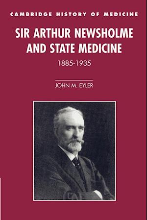 Sir Arthur Newsholme and State Medicine, 1885-1935