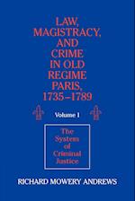 Law, Magistracy, and Crime in Old Regime Paris, 1735–1789: Volume 1, The System of Criminal Justice