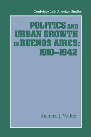 Politics and Urban Growth in Buenos Aires, 1910-1942