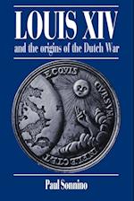 Louis XIV and the Origins of the Dutch War