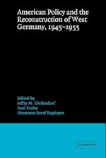 American Policy and the Reconstruction of West Germany, 1945–1955