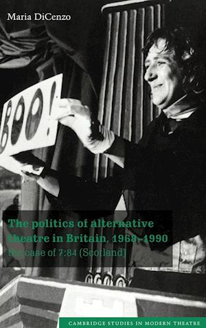 The Politics of Alternative Theatre in Britain, 1968-1990