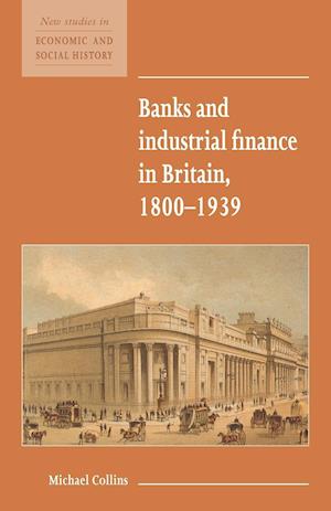 Banks and Industrial Finance in Britain, 1800-1939