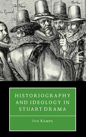 Historiography and Ideology in Stuart Drama