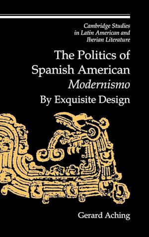 The Politics of Spanish American 'Modernismo'