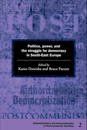 Politics, Power and the Struggle for Democracy in South-East Europe