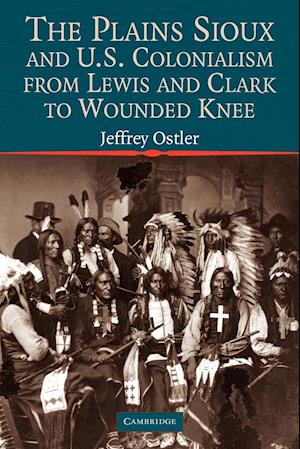 The Plains Sioux and U.S. Colonialism from Lewis and Clark to Wounded Knee