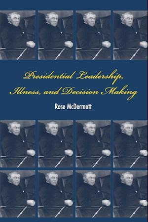 Presidential Leadership, Illness, and Decision Making