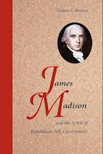 James Madison and the Spirit of Republican Self-Government