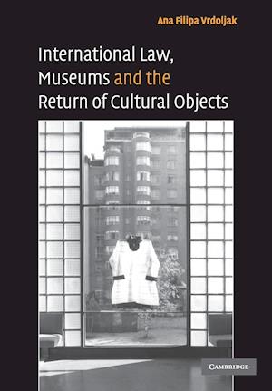 International Law, Museums and the Return of Cultural Objects