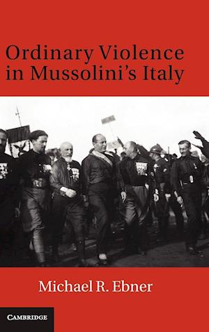 Ordinary Violence in Mussolini's Italy