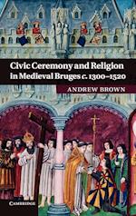 Civic Ceremony and Religion in Medieval Bruges c.1300-1520