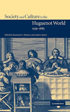 Society and Culture in the Huguenot World, 1559–1685