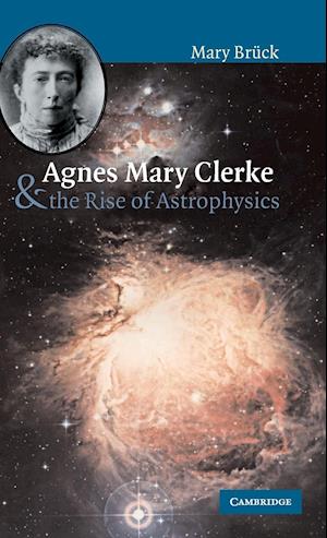 Agnes Mary Clerke and the Rise of Astrophysics