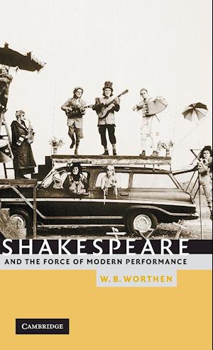 Shakespeare and the Force of Modern Performance