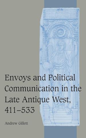 Envoys and Political Communication in the Late Antique West, 411–533