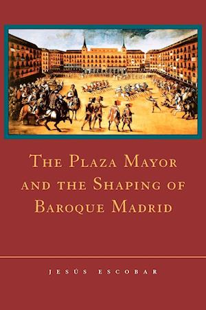 The Plaza Mayor and the Shaping of Baroque Madrid