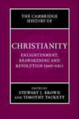 The Cambridge History of Christianity: Volume 7, Enlightenment, Reawakening and Revolution 1660-1815