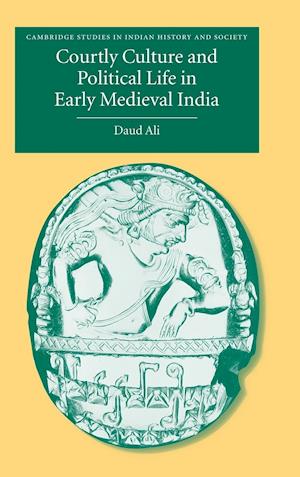 Courtly Culture and Political Life in Early Medieval India