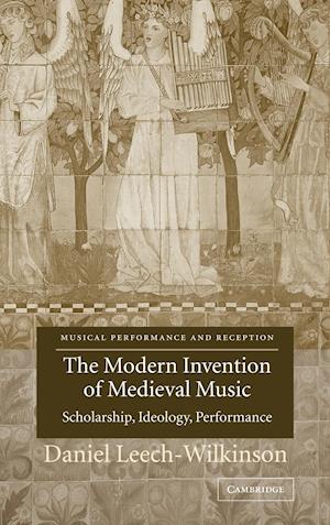 The Modern Invention of Medieval Music