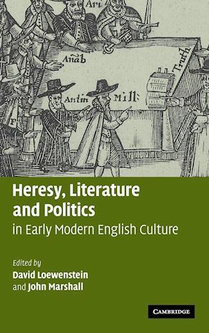 Heresy, Literature and Politics in Early Modern English Culture