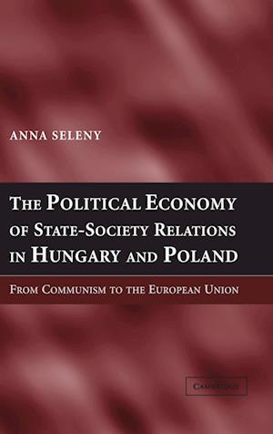 The Political Economy of State-Society Relations in Hungary and Poland