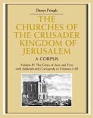 The Churches of the Crusader Kingdom of Jerusalem: Volume 4, The Cities of Acre and Tyre with Addenda and Corrigenda to Volumes 1-3
