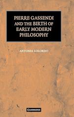 Pierre Gassendi and the Birth of Early Modern Philosophy