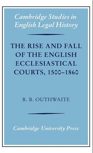 The Rise and Fall of the English Ecclesiastical Courts, 1500-1860