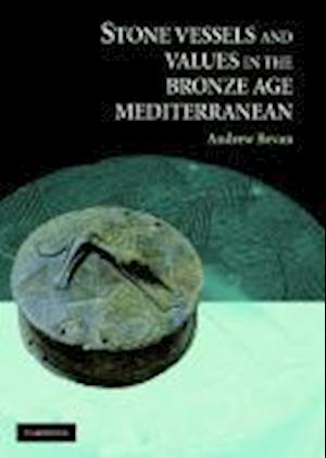 Stone Vessels and Values in the Bronze Age Mediterranean