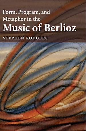 Form, Program, and Metaphor in the Music of Berlioz