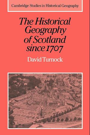 The Historical Geography of Scotland Since 1707