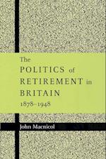 The Politics of Retirement in Britain, 1878-1948