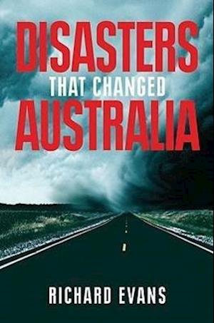 Evans, R:  Disasters That Changed Australia