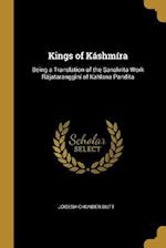 Kings of Káshmíra: Being a Translation of the Sanskrita Work Rájatarangginí of Kahlana Pandita